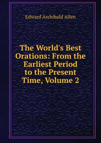 The World's Best Orations: From the Earliest Period to the Present Time, Volume 2