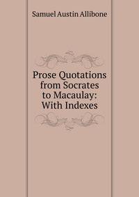 Prose Quotations from Socrates to Macaulay: With Indexes.