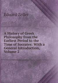 A History of Greek Philosophy from the Earliest Period to the Time of Socrates: With a General Introduction, Volume 2