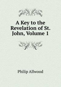 A Key to the Revelation of St. John, Volume 1