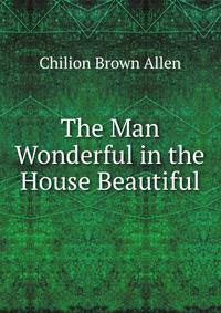 The Man Wonderful in the House Beautiful