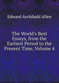 The World's Best Essays, from the Earliest Period to the Present Time, Volume 4