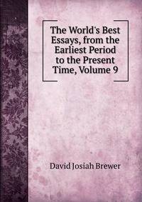 The World's Best Essays, from the Earliest Period to the Present Time, Volume 9