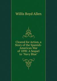 Cleared for Action, a Story of the Spanish-American War of 1898: A Sequel to "Navy Blue"