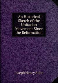 An Historical Sketch of the Unitarian Movement Since the Reformation