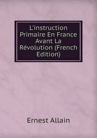 L'instruction Primaire En France Avant La R?volution (French Edition)