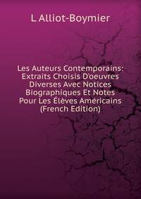 Les Auteurs Contemporains: Extraits Choisis D'oeuvres Diverses Avec Notices Biographiques Et Notes Pour Les ?l?ves Am?ricains (French Edition)