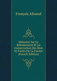 Memoire Sur Le Reboisement Et La Conservation Des Bois Et Forets De La France (French Edition)