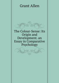 The Colour-Sense: Its Origin and Development. an Essay in Comparative Psychology