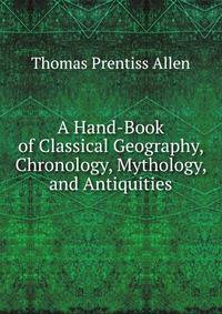 A Hand-Book of Classical Geography, Chronology, Mythology, and Antiquities