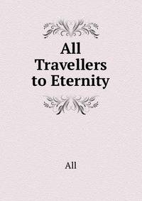 All Travellers to Eternity