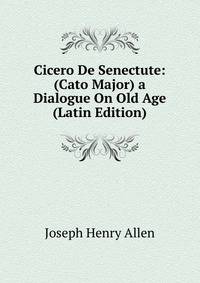 Cicero De Senectute: (Cato Major) a Dialogue On Old Age (Latin Edition)