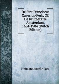 De Sint Franciscus Xaverius-Kerk, Of, De Krijtberg Te Amsterdam, 1654-1904 (Dutch Edition)