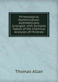 Mineralogical Nomenclature: Alphabetically Arranged; with Synoptic Tables of the Chemical Analyses of Minerals