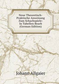 Neue Theoretisch-Praktische Anweisung Zum Schachspiele: In Tabellen Bearb (German Edition)