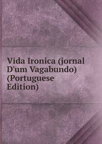 Vida Ironica (jornal D'um Vagabundo) (Portuguese Edition)
