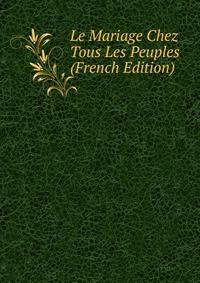 Le Mariage Chez Tous Les Peuples (French Edition)