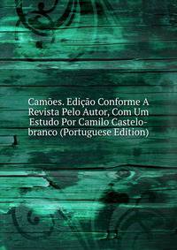 Camoes. Edicao Conforme A Revista Pelo Autor, Com Um Estudo Por Camilo Castelo-branco (Portuguese Edition)