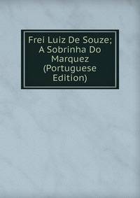 Frei Luiz De Souze; A Sobrinha Do Marquez (Portuguese Edition)