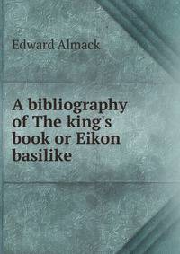 A bibliography of The king's book or Eikon basilike