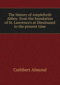 The history of Ampleforth Abbey: from the foundation of St. Lawrence's at Dieulouard to the present time