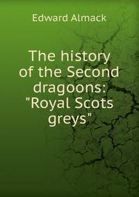 The history of the Second dragoons: "Royal Scots greys"