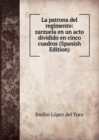 La patrona del regimento: zarzuela en un acto dividido en cinco cuadros (Spanish Edition)
