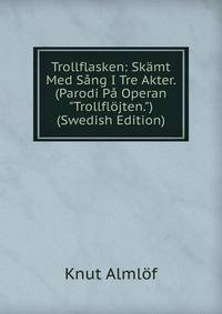 Trollflasken: Sk?mt Med S?ng I Tre Akter. (Parodi P? Operan "Trollfl?jten.") (Swedish Edition)