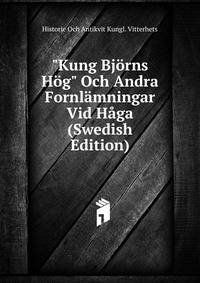 "Kung Bj?rns H?g" Och Andra Fornl?mningar Vid H?ga (Swedish Edition)