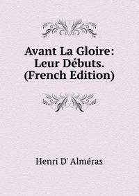 Avant La Gloire: Leur Debuts. (French Edition)