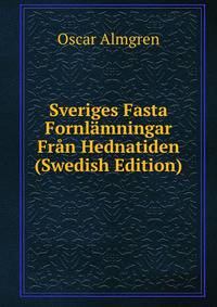 Sveriges Fasta Fornlamningar Fran Hednatiden (Swedish Edition)
