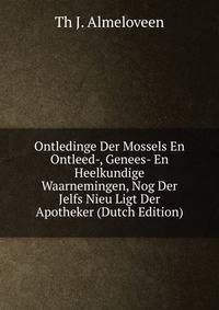 Ontledinge Der Mossels En Ontleed-, Genees- En Heelkundige Waarnemingen, Nog Der Jelfs Nieu Ligt Der Apotheker (Dutch Edition)