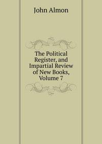 The Political Register, and Impartial Review of New Books, Volume 7
