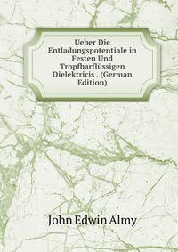 Ueber Die Entladungspotentiale in Festen Und Tropfbarflussigen Dielektricis . (German Edition)