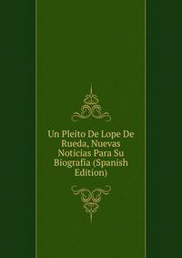 Un Pleito De Lope De Rueda, Nuevas Noticias Para Su Biografia (Spanish Edition)