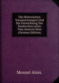 Die Historischen Voraussetzungen Und Die Entwicklung Der Kantischen Lehre Vom Inneren Sinn (German Edition)