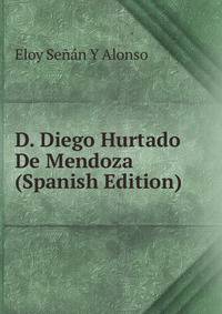 D. Diego Hurtado De Mendoza (Spanish Edition)
