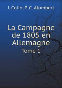 La Campagne de 1805 en Allemagne. Tome 1