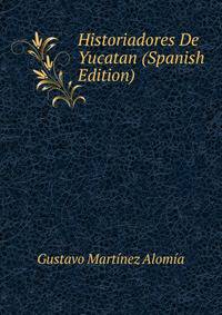 Historiadores De Yucatan (Spanish Edition)