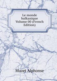 Le monde balkanique Volume 00 (French Edition)