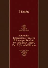 Souvenirs, Impressions, Pensees Et Paysages Pendant Un Voyage En Orient, Part 2 (French Edition)