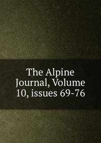 The Alpine Journal, Volume 10, issues 69-76