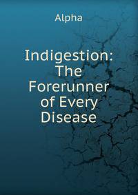 Indigestion: The Forerunner of Every Disease