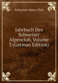 Jahrbuch Des Schweizer Alpenclub, Volume 3 (German Edition)