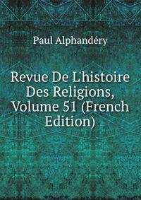 Revue De L'histoire Des Religions, Volume 51 (French Edition)