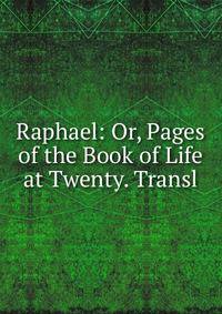 Raphael: Or, Pages of the Book of Life at Twenty. Transl