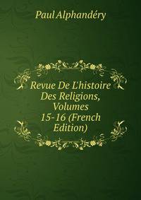Revue De L'histoire Des Religions, Volumes 15-16 (French Edition)