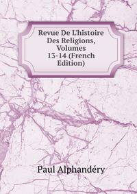 Revue De L'histoire Des Religions, Volumes 13-14 (French Edition)