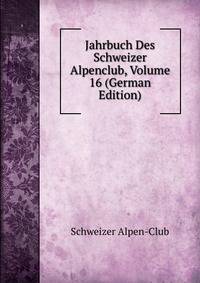 Jahrbuch Des Schweizer Alpenclub, Volume 16 (German Edition)
