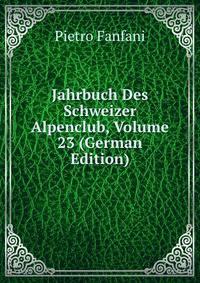 Jahrbuch Des Schweizer Alpenclub, Volume 23 (German Edition)